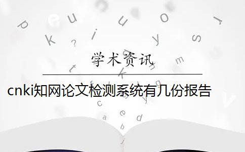 cnki學術論文檢測系統有幾份報告？
