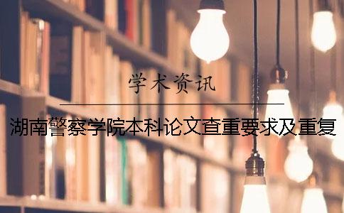 湖南警察學院本科論文查重要求及重復率
