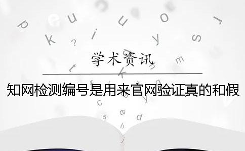 學術檢測編號是用來官網驗證真的和假冒的嗎