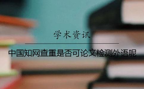 中國學術查重是否可論文檢測外語呢？