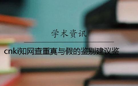 cnki學術查重真與假的鑒別建議鑒別幾次