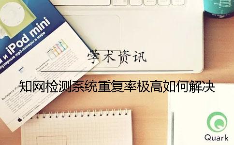 學術檢測系統重復率極高如何解決