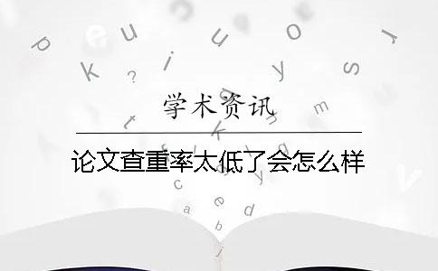 論文查重率太低了會怎么樣