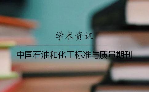 中國(guó)石油和化工標(biāo)準(zhǔn)與質(zhì)量期刊