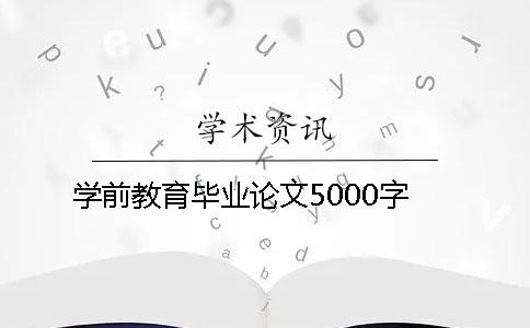 學(xué)前教育畢業(yè)論文5000字