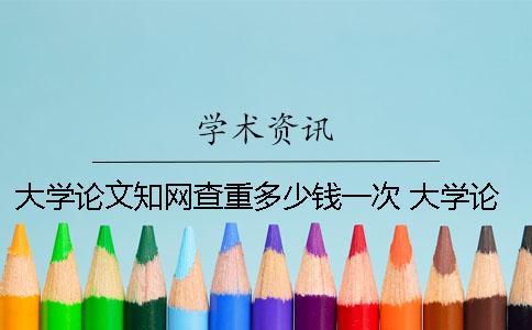 大學論文學術查重多少錢一次？ 大學論文能在學術查到嗎