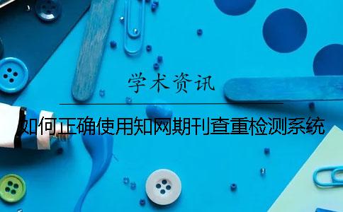 如何正確使用學術期刊查重檢測系統