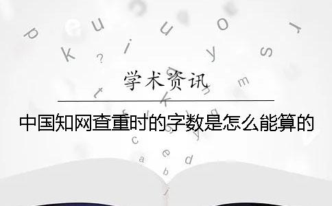 中國學術查重時的字數是怎么能算的？