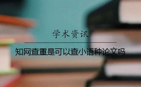學(xué)術(shù)查重是可以查小語種論文嗎？