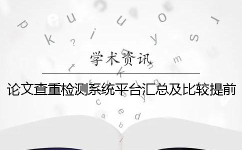 論文查重檢測(cè)系統(tǒng)平臺(tái)匯總及比較提前學(xué)術(shù)查重是否會(huì)影響學(xué)校檢測(cè)結(jié)果？