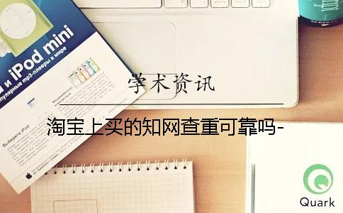 淘寶上買的知網查重可靠嗎-